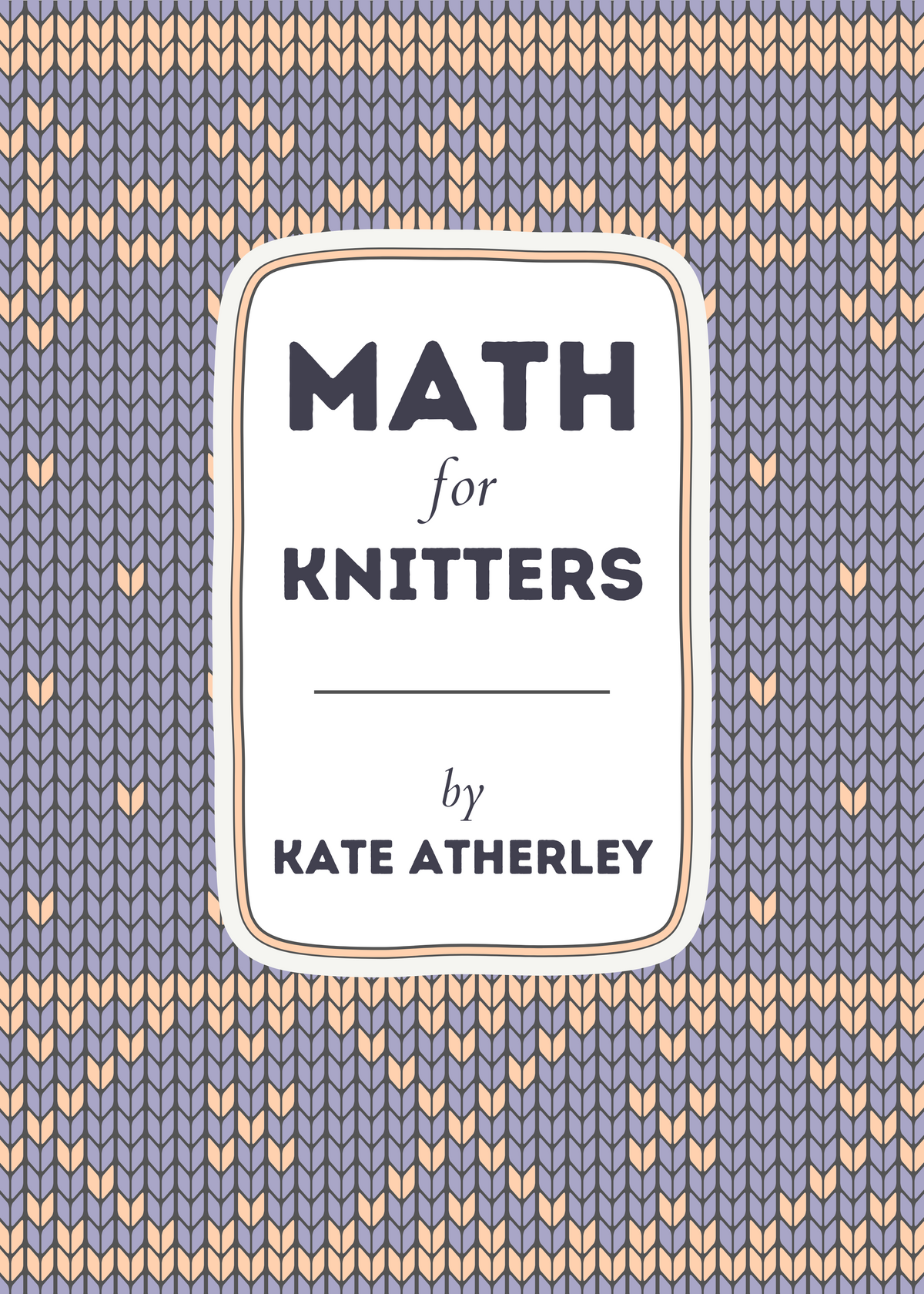 Knitted Math Objects Math for Knitters, by Kate Atherley – Nine Ten Publications
